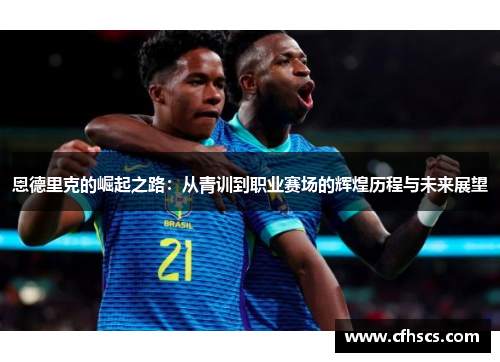 恩德里克的崛起之路：从青训到职业赛场的辉煌历程与未来展望