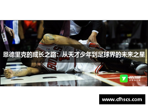 恩德里克的成长之路：从天才少年到足球界的未来之星