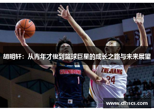 胡明轩：从青年才俊到篮球巨星的成长之路与未来展望