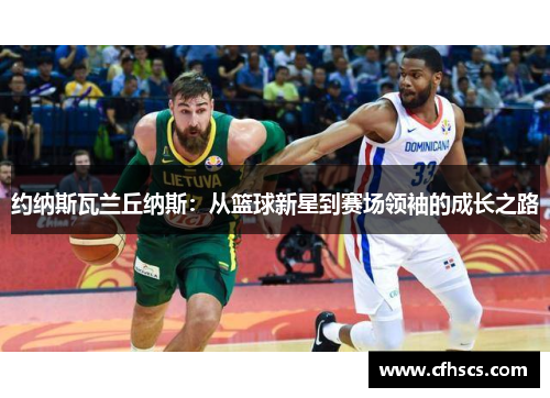 约纳斯瓦兰丘纳斯：从篮球新星到赛场领袖的成长之路